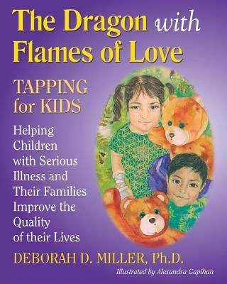 The Dragon with Flames of Love: TAPPING for KIDS by Miller, Deborah D.