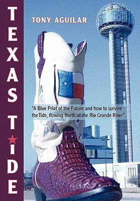 Texas Tide: A Blue Print of the Future and How to Survive the Tide, Flowing North of the Rio Grande River. by Aguilar, Tony