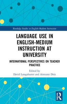 Language Use in English-Medium Instruction at University: International Perspectives on Teacher Practice by Lasagabaster, David
