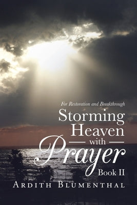 Storming Heaven with Prayer Book Ii: For Restoration and Breakthrough by Blumenthal, Ardith