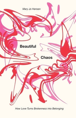 Beautiful Chaos: How Love Turns Brokenness into Belonging by Hansen, Mary Jo