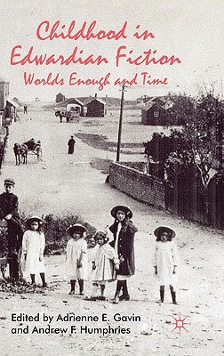 Childhood in Edwardian Fiction: Worlds Enough and Time by Gavin, A.