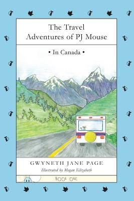 The Travel Adventures of PJ Mouse: In Canada by Page, Gwyneth Jane