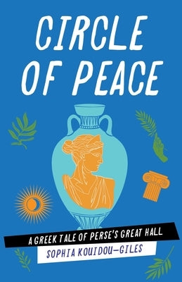 Circle of Peace: A Greek Tale of Perse's Great Hall by Kouidou-Giles, Sophia