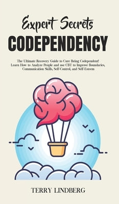 Expert Secrets - Codependency: The Ultimate Recovery Guide to Cure Being Codependent! Learn How to Analyze People and use CBT to Improve Boundaries, by Lindberg, Terry