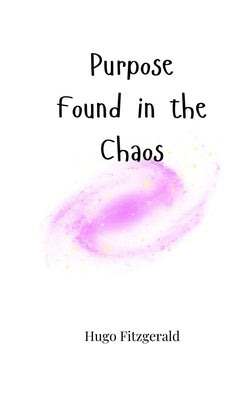 Purpose Found in the Chaos by Fitzgerald, Hugo