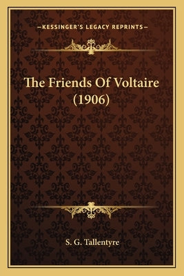 The Friends Of Voltaire (1906) by Tallentyre, S. G.