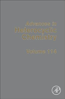 Advances in Heterocyclic Chemistry: Volume 114 by Scriven, Eric F. V.