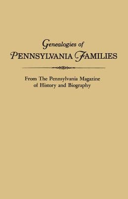 Genealogies of Pennsylvania Families. from the Pennsylvania Magazine of History and Biography by Pennsylvania Magazine of History and Bio
