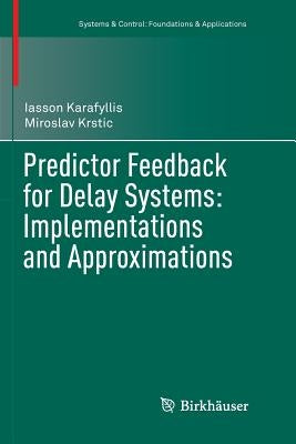 Predictor Feedback for Delay Systems: Implementations and Approximations by Karafyllis, Iasson