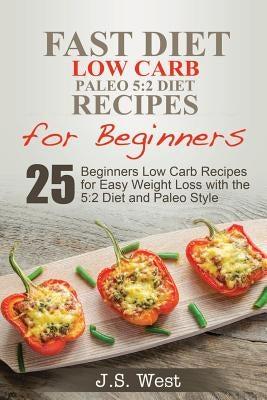 5: 2 Fast Diet: 5:2 Diet Recipes and 5:2 Diet Cookbook. 25 Beginners Low Carb Paleo Recipes for Easy Weight Loss with the by West, J. S.
