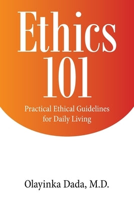 Ethics 101: Practical Ethical Guidelines for Daily Living by Dada, Olayinka