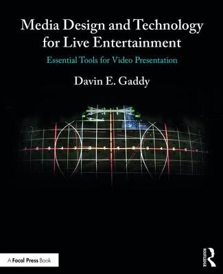 Media Design and Technology for Live Entertainment: Essential Tools for Video Presentation by Gaddy, Davin