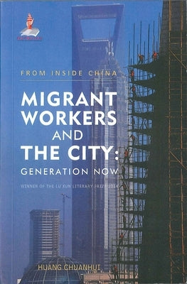 Migrant Workers and the City: Generation Now by Chuanhui, Huang
