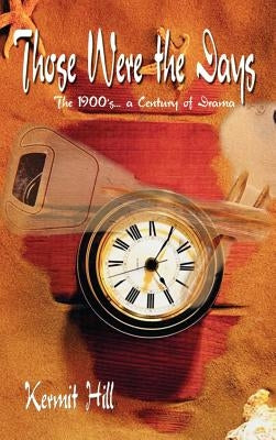 Those Were the Days: The 1900's. . .a Century of Drama by Hill, Kermit