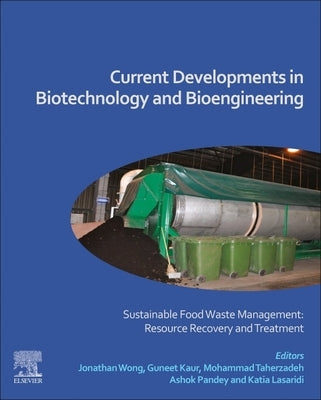 Current Developments in Biotechnology and Bioengineering: Sustainable Food Waste Management: Resource Recovery and Treatment by Wong, Jonathan