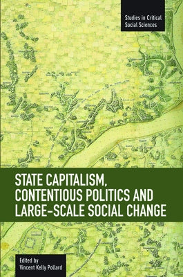 State Capitalism, Contentious Politics and Large-Scale Social Change by Pollard, Vincent Kelly