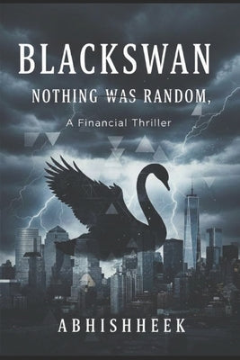 Black Swan- A Financial Thriller: Nothing Was Random by , Abhishheek