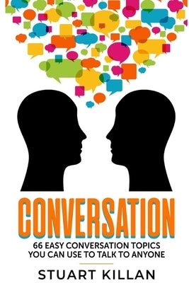 Conversation: 66 Easy Conversation Topics You Can Use to Talk to ANYONE by Killan, Stuart