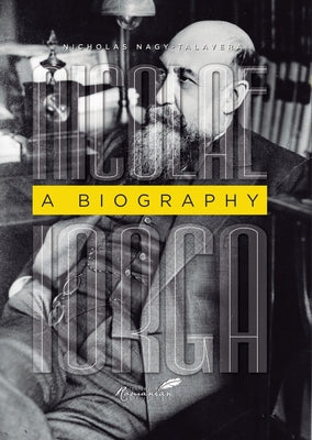 Nicolae Iorga: A Biography by Talavera, Nicholas