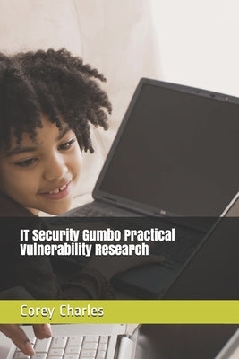 IT Security Gumbo Practical Vulnerability Research by Charles, Corey