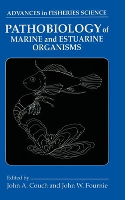 Pathobiology of Marine and Estuarine Organisms by Couch, John a.