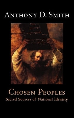 Chosen Peoples: Sacred Sources of National Identity by Smith, Anthony D.