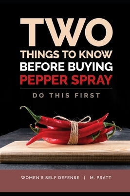 Two Things To Know Before Buying Pepper Spray: Do This First: Women's Self Defense by Pratt, M.