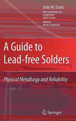 A Guide to Lead-Free Solders: Physical Metallurgy and Reliability by Evans, John W.
