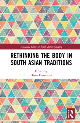 Rethinking the Body in South Asian Traditions by Dimitrova, Diana