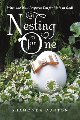 Nesting for One: When the Wait Prepares You for More in God! by Dunton, Shamonda