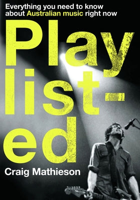 Playlisted: Everything You Need to Know about Australian Music Right Now by Mathieson, Craig