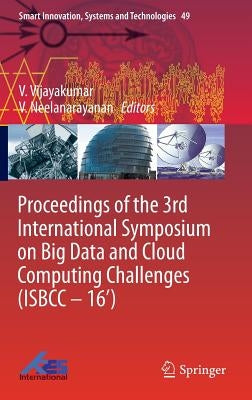 Proceedings of the 3rd International Symposium on Big Data and Cloud Computing Challenges (Isbcc - 16') by Vijayakumar, V.
