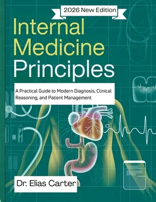 Internal Medicine Principles: A Practical Guide to Modern Diagnosis, Clinical Reasoning, and Patient Management by Carter, Elias