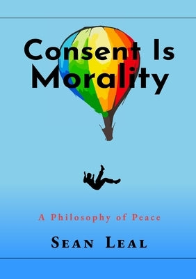 Consent Is Morality by Leal, Sean