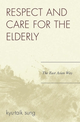 Respect and Care for the Elderly: The East Asian Way by Sung, Kyu-Taik
