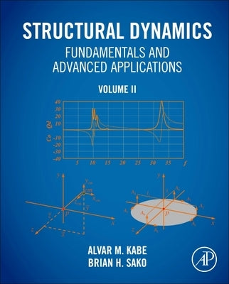 Structural Dynamics Fundamentals and Advanced Applications, Volume II: Volume II by Kabe, Alvar M.