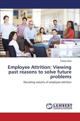 Employee Attrition: Viewing past reasons to solve future problems by Saini Pankaj