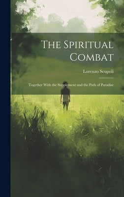 The Spiritual Combat: Together With the Supplement and the Path of Paradise by Scupoli, Lorenzo
