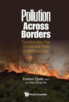Pollution Across Borders: Transboundary Fire, Smoke and Haze in Southeast Asia by Quah, Euston