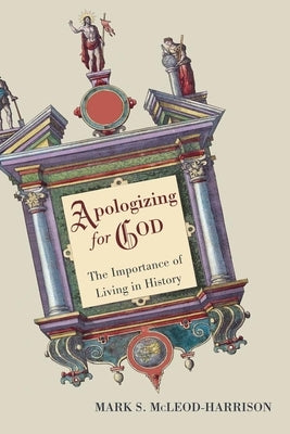 Apologizing for God: The Importance of Living in History by McLeod-Harrison, Mark S.
