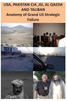 USA, ISI, AL QAEDA and TALIBAN Anatomy of Grand US Strategic Failure by Amin, Agha Humayun