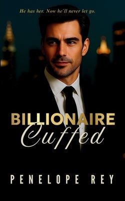 Billionaire Cuffed by Rey, Penelope