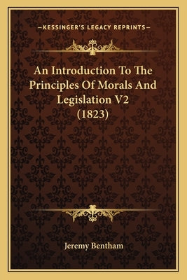 An Introduction To The Principles Of Morals And Legislation V2 (1823) by Bentham, Jeremy