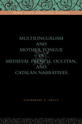 Multilingualism and Mother Tongue in Medieval French, Occitan, and Catalan Narratives by Léglu, Catherine E.