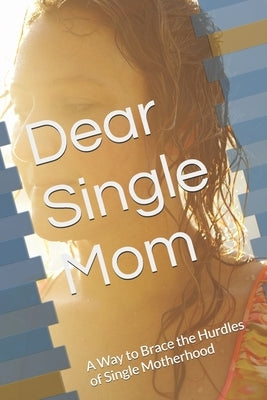 Dear Single Mom: A Way to Brace the Hurdles of Single Motherhood by Recamara, Darlene Keziah Grace