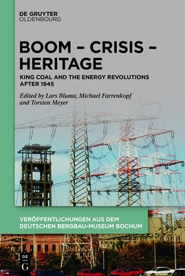 Boom - Crisis - Heritage: King Coal and the Energy Revolutions After 1945 by Bluma, Lars
