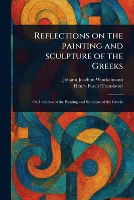 Reflections on the Painting and Sculpture of the Greeks by Winckelmann, Johann Joachim
