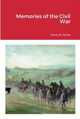 Memories of the Civil War by James, Henry B.