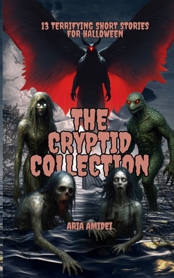 13 Terrifying Short Stories for Halloween: The Cryptid Collection by Amidei, Aria